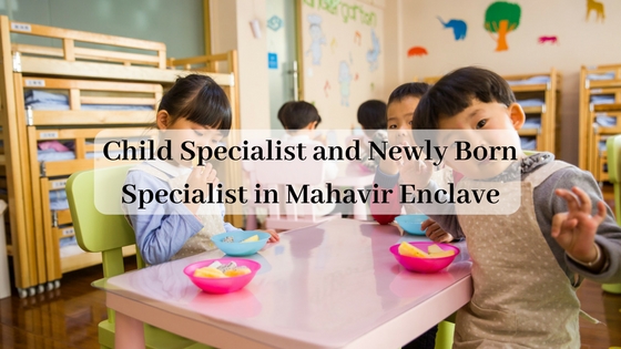 Child Specialist and Newly Born Specialist in Mahavir Enclave