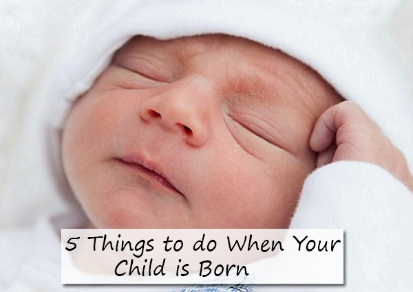 5 Things to do When Your Child is Born