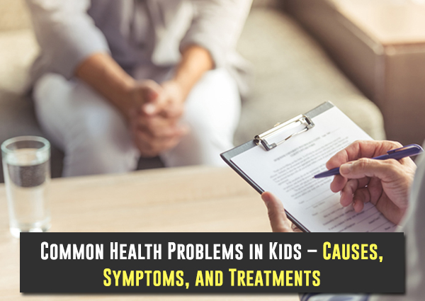 Common Health Problems in Kids – Causes, Symptoms, and Treatments