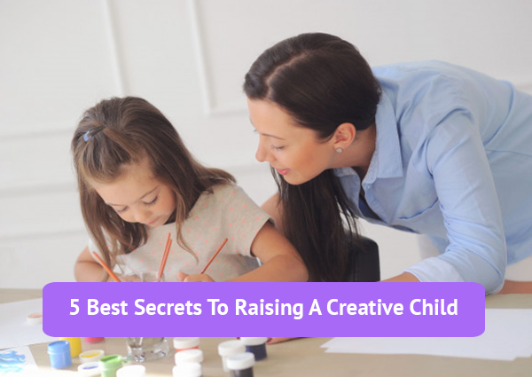5 Best Secrets To Raising A Creative Child﻿